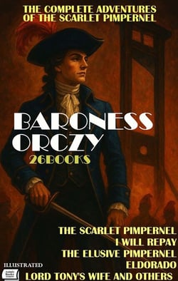 The Complete Adventures of the Scarlet Pimpernel. (26 Books). Illustrated - The Scarlet Pimpernel, I Will Repay, The Elusive Pimpernel, El Dorado, Lord Tony's Wife and Others
