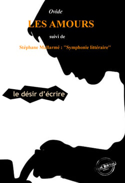 Les Amours ou le désir d’Écrire par Ovide (suivi de Symphonie littéraire par Stéphane Mallarmé) [édition intégrale revue et mise à jour] - édition intégrale