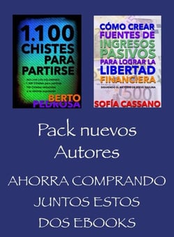 Pack Nuevos Autores, Ahorra comprando juntos estos dos ebooks: 1100 Chistes para Partirse, (Berto Pedrosa) &amp; Cómo crear fuentes de ingresos pasivos para lograr la libertad financiera, (Sofía Cassano)