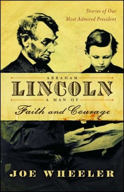 Abraham Lincoln, a Man of Faith and Courage - Stories of Our Most Admired President