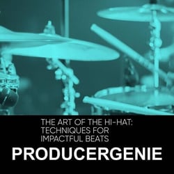 The Art Of The Hi-Hat: Techniques for Impactful Beats