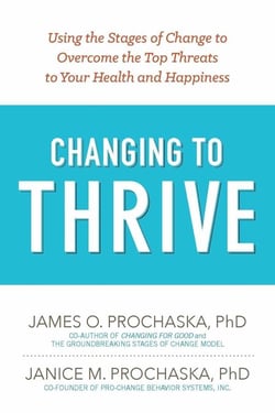 Changing to Thrive - Using the Stages of Change to Overcome the Top Threats to Your Health and Happiness