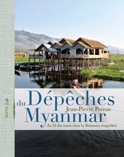 Dépêches du Myanmar - Au fil des jours dans la Birmanie singulière