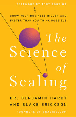 The Science of Scaling - Grow Your Business Bigger and Faster Than You Think Possible