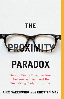 The Proximity Paradox - How to Create Distance from Business as Usual and Do Something Truly Innovative