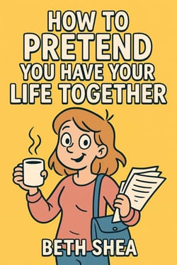 How to Pretend You Have Your Life Together