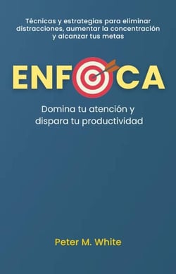 Enfoca: Domina tu atención y dispara tu productividad . Técnicas y estrategias para eliminar distracciones, aumentar la concentración  y alcanzar tus metas