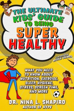 Ultimate Kids' Guide to Being Super Healthy - What You Need To Know About Nutrition, Exercise, Sleep, Hygiene, Stress, Screen Time, and More