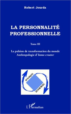 La personnalité professionnelle - Tome III - La pulsion de transformation du monde Anthropologie d'homo creator - Anthropologie d'homo creator