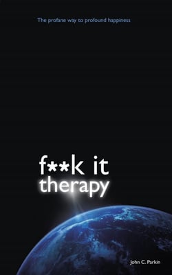 F**k It Therapy - The Profane Way to Profound Happiness