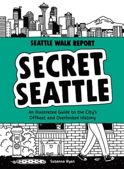Secret Seattle (Seattle Walk Report) - An Illustrated Guide to the City's Offbeat and Overlooked History