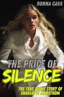 The Price of Silence : The True Crime Story of Charlotte Lindström
