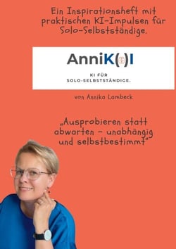 AnniK(a)I - KI für Solo-Selbstständige mit Update-Download - Anfangen statt abwarten - unabhängig und selbstbestimmt