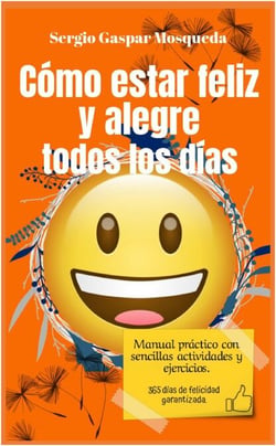 Cómo Estar Feliz Y Alegre Todos Los Días. Manual Práctico Con Sencillas Actividades Y Ejercicios
