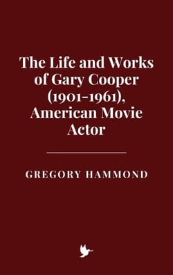 The Life and Works of Gary Cooper (1901-1961), American Movie Actor