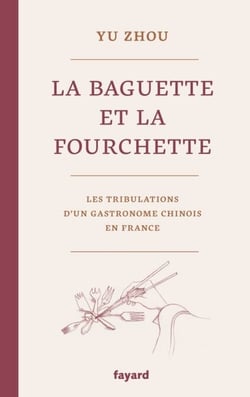 La baguette et la fourchette - Les tribulations d'un gastronome chinois en France