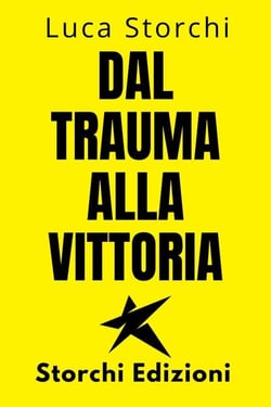 Dal Trauma Alla Vittoria - Un Viaggio Di Superamento - Collezione Vita Equilibrata, #29