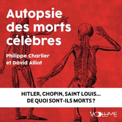 Autopsie des morts célèbres. Hitler, Chopin, Saint Louis. De quoi sont-ils morts ?