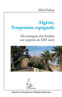 Algérie, l'empreinte espagnole - Des immigrés d'Al-Andalus aux expatriés du XXIe siècle