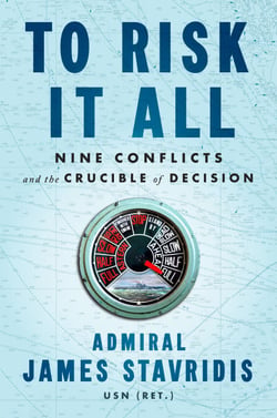 To Risk It All - Nine Conflicts and the Crucible of Decision