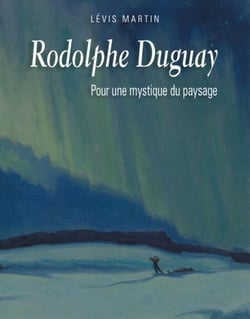 Rodolphe Duguay. Pour une mystique du paysage