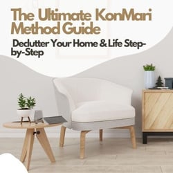 The Ultimate KonMari Method Guide: Declutter Your Home &amp; Life Step-by-Step