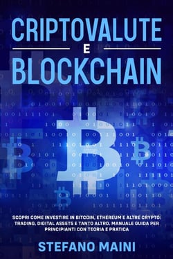 Criptovalute e Blockchain: Scopri come investire in Bitcoin, Ethereum e altre Crypto: Trading, Digital Assets e tanto altro. Manuale Guida per Principianti con Teoria e Pratica - Business by Stefano Maini, #4