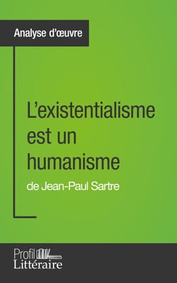 L'existentialisme est un humanisme de Jean-Paul Sartre (Analyse approfondie) - Approfondissez votre lecture de cette œuvre avec notre profil littéraire (résumé, fiche de lecture et axes de lecture)