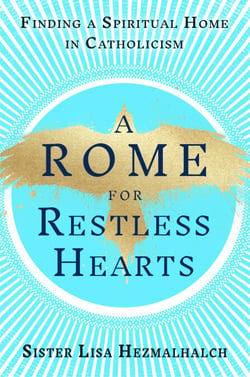A Rome for Restless Hearts - Finding a Spiritual Home in Catholicism