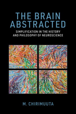 The Brain Abstracted - Simplification in the History and Philosophy of Neuroscience