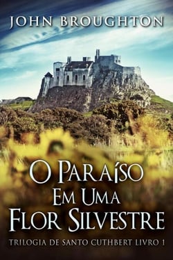 O Paraíso Em Uma Flor Silvestre - Trilogia de Santo Cuthbert, #1