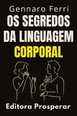 Os Segredos Da Linguagem Corporal : Descubra O Que Está Por Trás Da Linguagem Não Verbal - Coleção Inteligência Emocional, #27