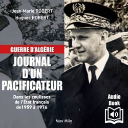 Guerre d’algérie – Journal d’un pacificateur - Dans les coulisses de l’État français entre 1959 et 1976