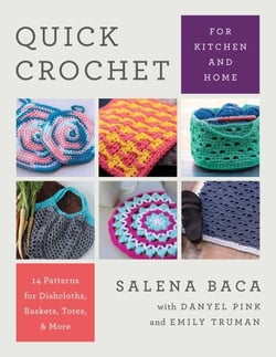 Quick Crochet for Kitchen and Home - 14 Patterns for Dishcloths, Baskets, Totes, &amp; More