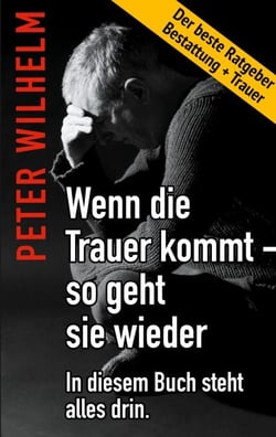 Wenn die Trauer kommt - so geht sie wieder - Der beste Ratgeber Bestattung und Trauer
