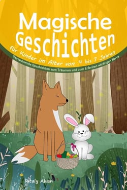 Magische Geschichten für Kinder im Alter von 4 bis 7 Jahren:  Verzaubernde Geschichten zum Träumen und zum Erlernen wichtiger Werte