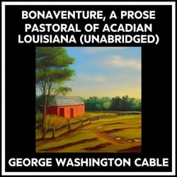 Bonaventure, A Prose Pastoral Of Acadian Louisiana (Unabridged)