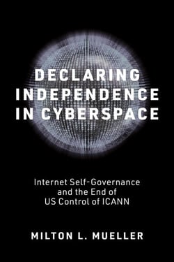 Declaring Independence in Cyberspace - Internet Self-Governance and the End of US Control of ICANN