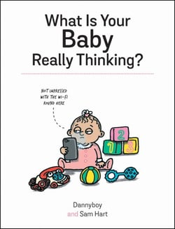 What Is Your Baby Really Thinking? - All the Things Your Baby Wished They Could Tell You