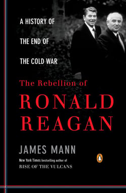 The Rebellion of Ronald Reagan - A History of the End of the Cold War
