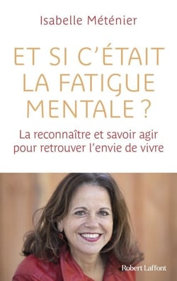 Et si c'était la fatigue mentale ? - La reconnaître et savoir agir pour retrouver l'envie de vivre -
