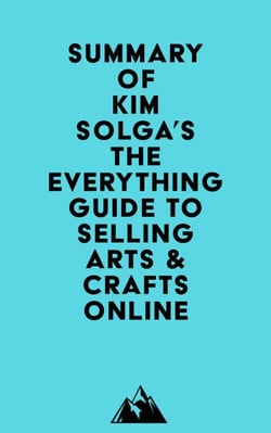 Summary of Kim Solga's The Everything Guide to Selling Arts &amp; Crafts Online