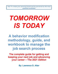 Tomorrow Is Today a behavior modification methodology, guide, and workbook to manage the job search process.  The complete guide for getting and keeping your next job.