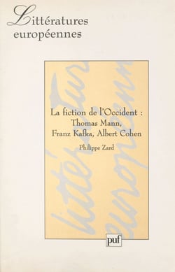 La fiction de l'Occident : Thomas Mann, Franz Kafka, Albert Cohen - Thomas Mann, Franz Kafka, Albert Cohen