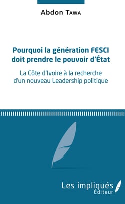 Pourquoi la génération FESCI doit prendre le pouvoir d'Etat - La Côte d'Ivoire à la recherche d'un nouveau Leadership politique