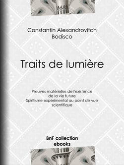 Traits de lumière - Preuves matérielles de l'existence de la vie future, spiritisme expérimental au point de vue scientifique
