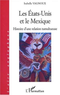 LES ETATS-UNIS ET LE Mexique - Histoire d'une relation tumultueuse