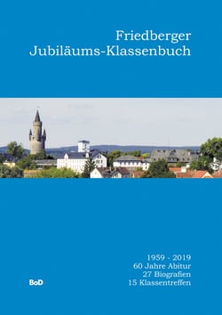 Friedberger Jubiläums-Klassenbuch - 1959-2019. 60 Jahre Abitur. 27 Biografien. 15 Klassentreffen
