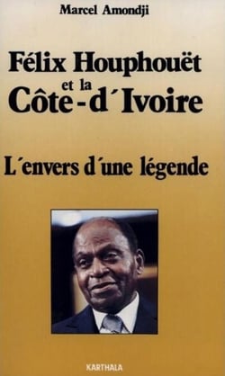 Felix Houphouët et la Côte d'Ivoire - L'envers de la légende
