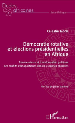 Démocratie rotative et élections présidentielles en Afrique - Transcendance et transformation politique des conflits ethnopolitiques dans les sociétés plurielles